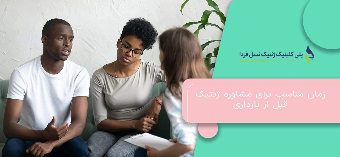 زمان مناسب برای مشاوره ژنتیک قبل از بارداری و آمادگی برای مراجعه