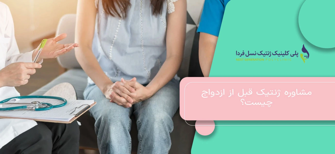 مشاوره ژنتیک قبل از ازدواج چیست؟