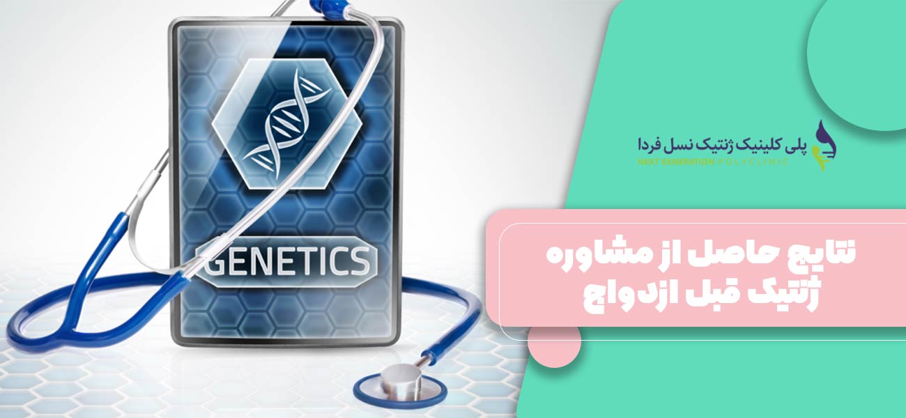 نتایج حاصل از مشاوره ژنتیک قبل ازدواج