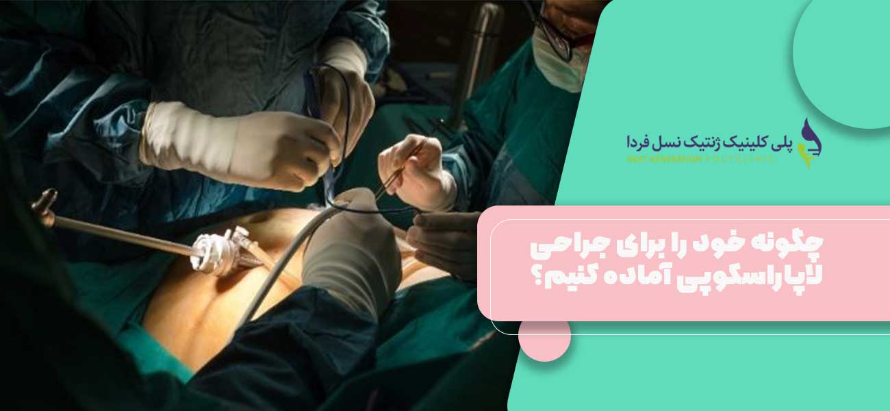 چگونه خود را برای جراحی لاپاراسکوپی آماده کنیم؟