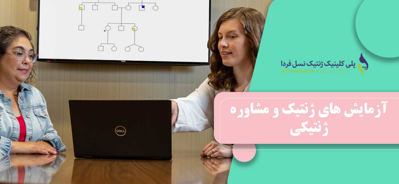 آزمایش های ژنتیک و مشاوره ژنتیکی