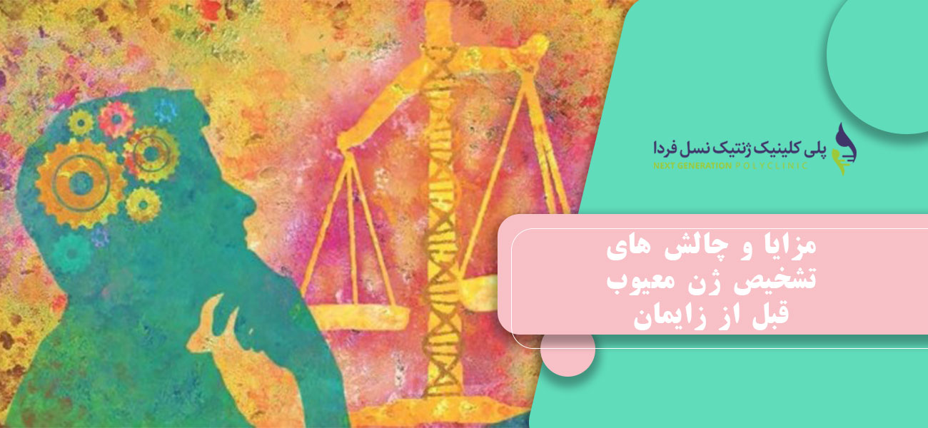 مزایا و چالش های تشخیص ژن معیوب قبل از زایمان