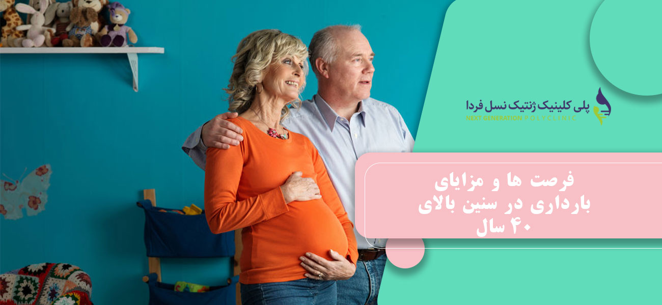 فرصت ها و مزایای بارداری در سنین بالای ۴۰ سال