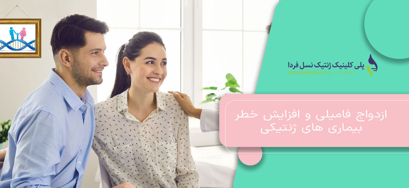 ازدواج فامیلی و افزایش خطر بیماری های ژنتیکی