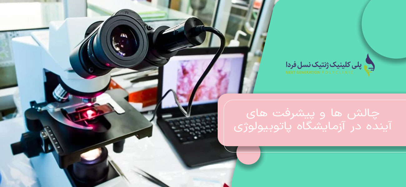 چالش ها و پیشرفت های آینده در آزمایشگاه پاتوبیولوژی