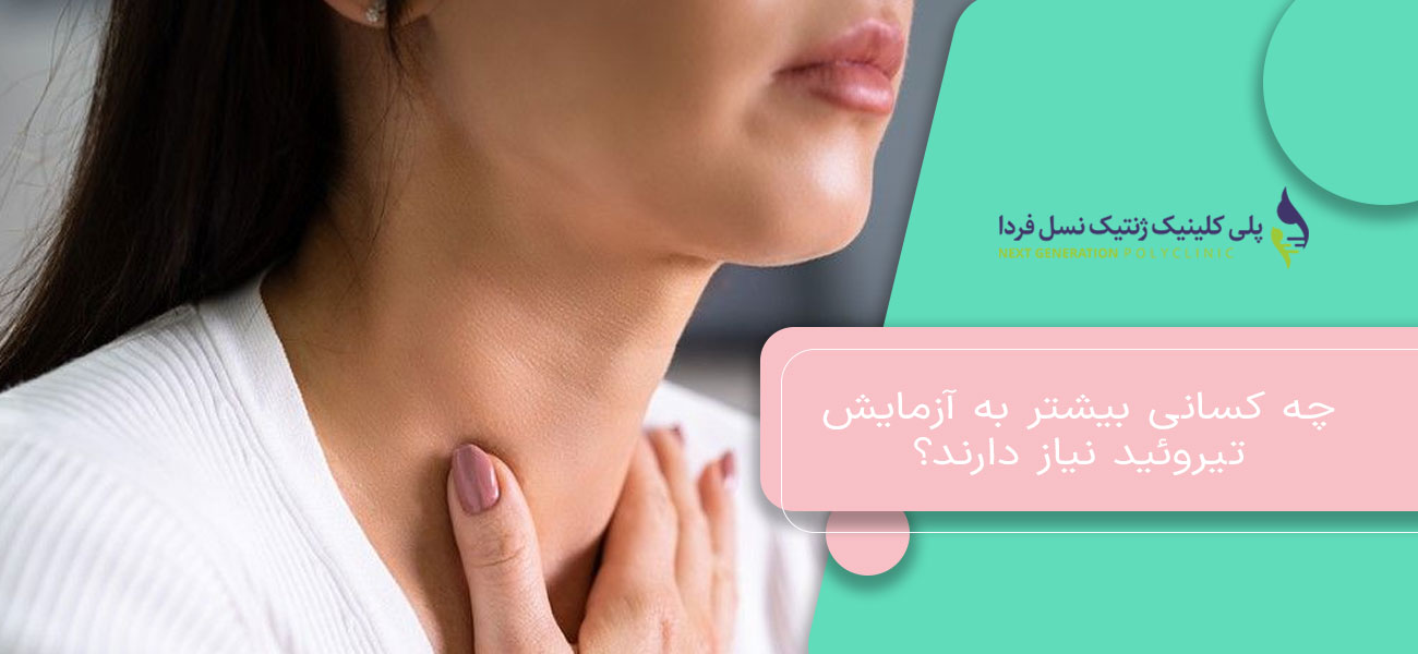 چه کسانی بیشتر به آزمایش تیروئید نیاز دارند؟