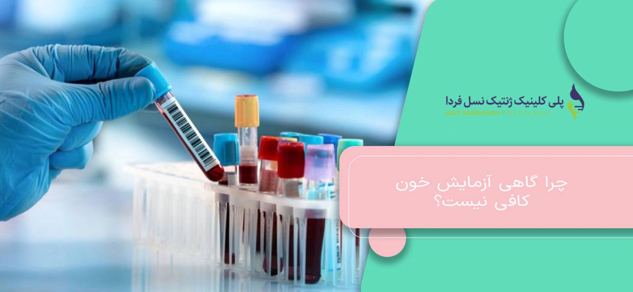 چرا گاهی آزمایش خون کافی نیست؟
