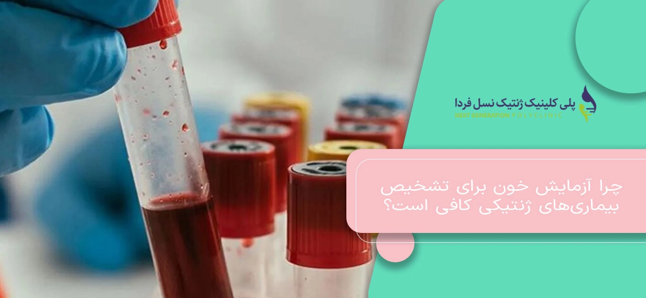 چرا آزمایش خون برای تشخیص بیماریهای ژنتیکی کافی است؟
