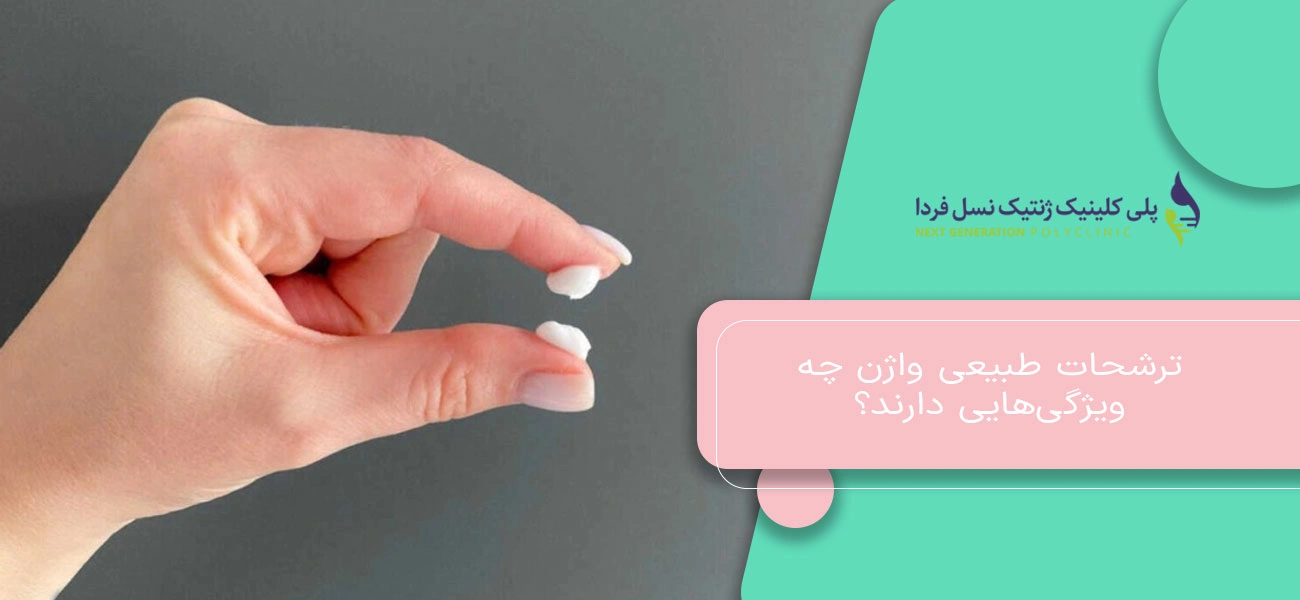ترشحات طبیعی واژن چه ویژگیهایی دارند؟